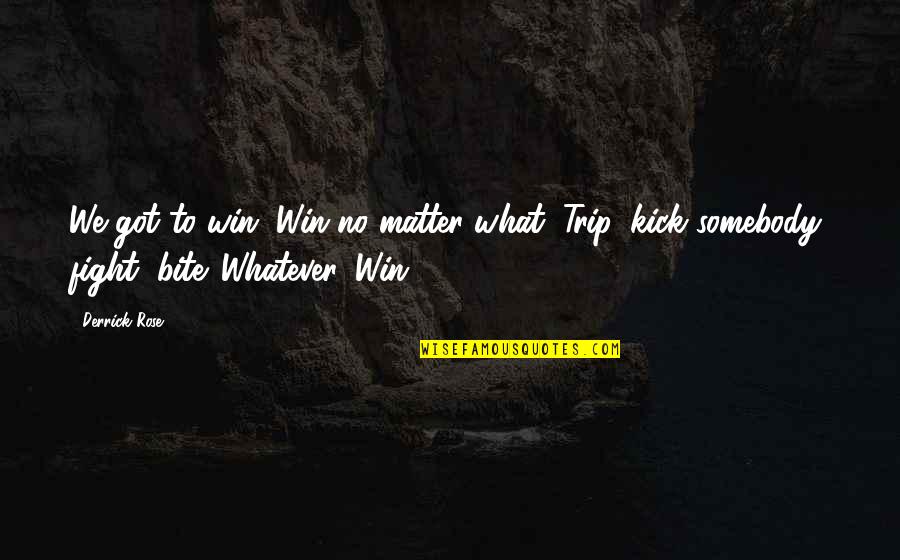 Paloppa Quotes By Derrick Rose: We got to win. Win no matter what.