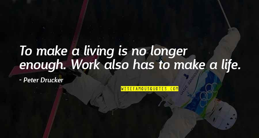 Palos Jelentese Quotes By Peter Drucker: To make a living is no longer enough.