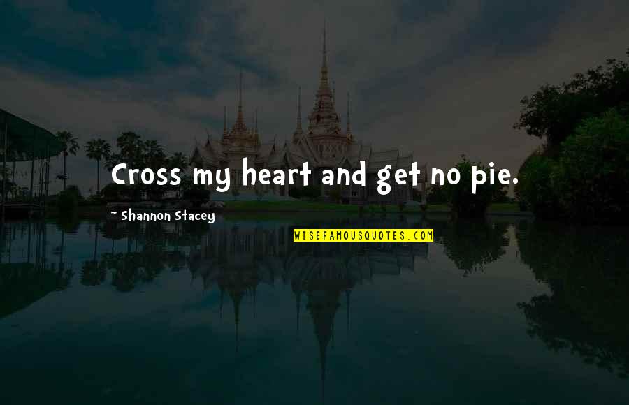 Palos Jelentese Quotes By Shannon Stacey: Cross my heart and get no pie.