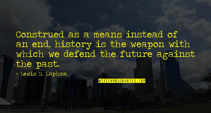 Palos Quotes By Lewis H. Lapham: Construed as a means instead of an end, Palos Quotes By Lewis H. Lapham: Construed as a means instead of an end,