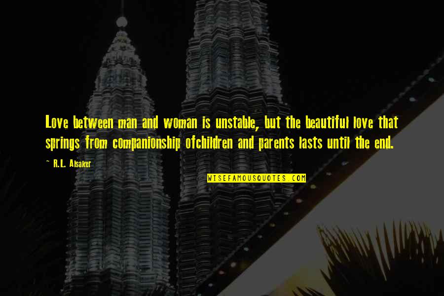 Paloski Ripped Quotes By R.L. Alsaker: Love between man and woman is unstable, but Paloski Ripped Quotes By R.L. Alsaker: Love between man and woman is unstable, but