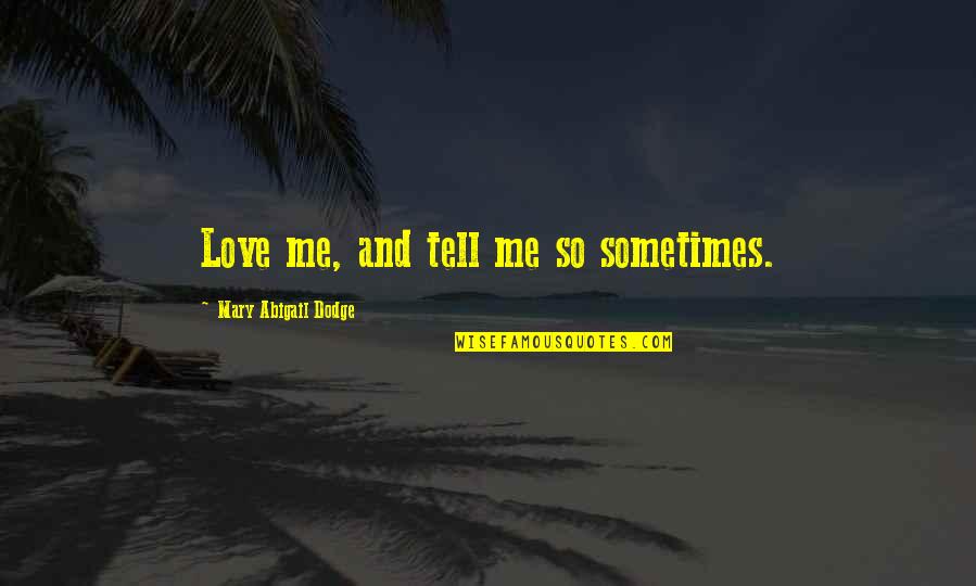 Paloverde Quotes By Mary Abigail Dodge: Love me, and tell me so sometimes.