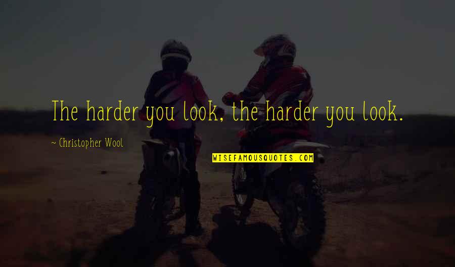 Palozej Robert Quotes By Christopher Wool: The harder you look, the harder you look. Palozej Robert Quotes By Christopher Wool: The harder you look, the harder you look.