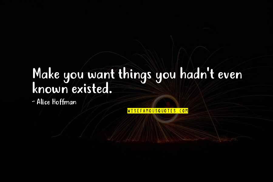 Palpability Quotes By Alice Hoffman: Make you want things you hadn't even known