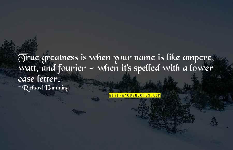 Palpability Quotes By Richard Hamming: True greatness is when your name is like