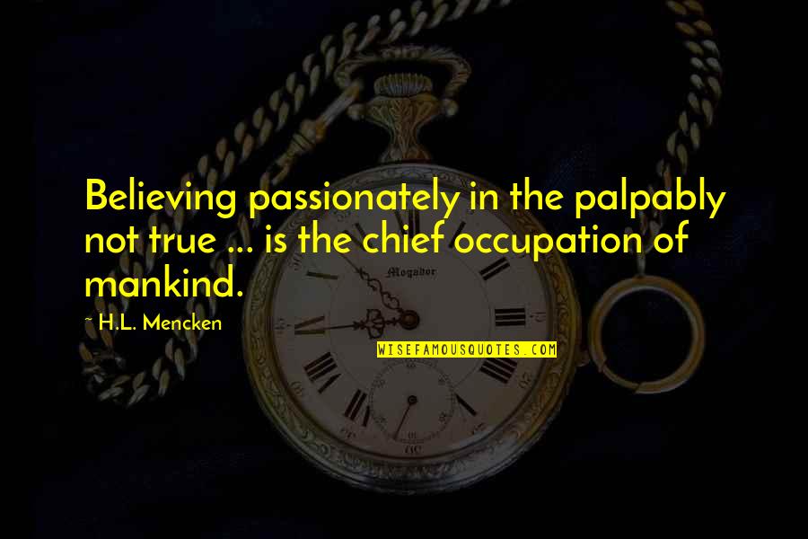 Palpably Quotes By H.L. Mencken: Believing passionately in the palpably not true ...