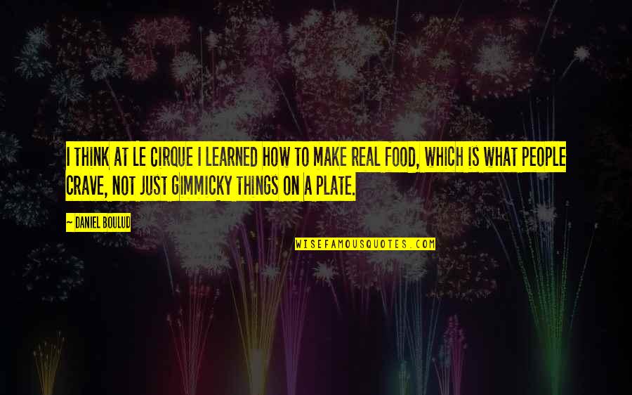 Palpak High School Quotes By Daniel Boulud: I think at Le Cirque I learned how Palpak High School Quotes By Daniel Boulud: I think at Le Cirque I learned how