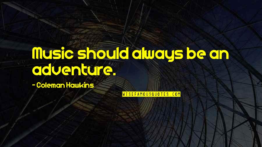 Palpan De Baranda Quotes By Coleman Hawkins: Music should always be an adventure. Palpan De Baranda Quotes By Coleman Hawkins: Music should always be an adventure.