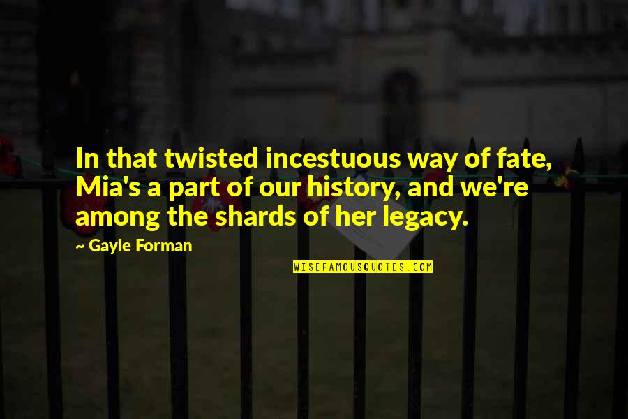 Palpan De Baranda Quotes By Gayle Forman: In that twisted incestuous way of fate, Mia's Palpan De Baranda Quotes By Gayle Forman: In that twisted incestuous way of fate, Mia's