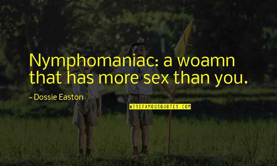 Palpant Quotes By Dossie Easton: Nymphomaniac: a woamn that has more sex than