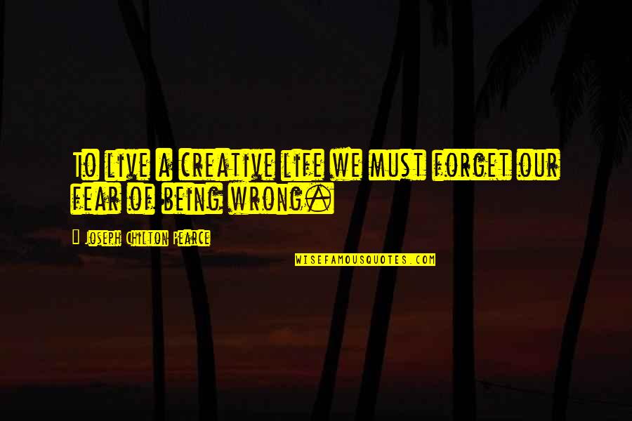 Palpated Quotes By Joseph Chilton Pearce: To live a creative life we must forget