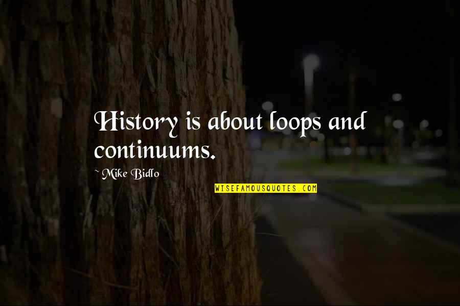 Palpates In Cattle Quotes By Mike Bidlo: History is about loops and continuums.