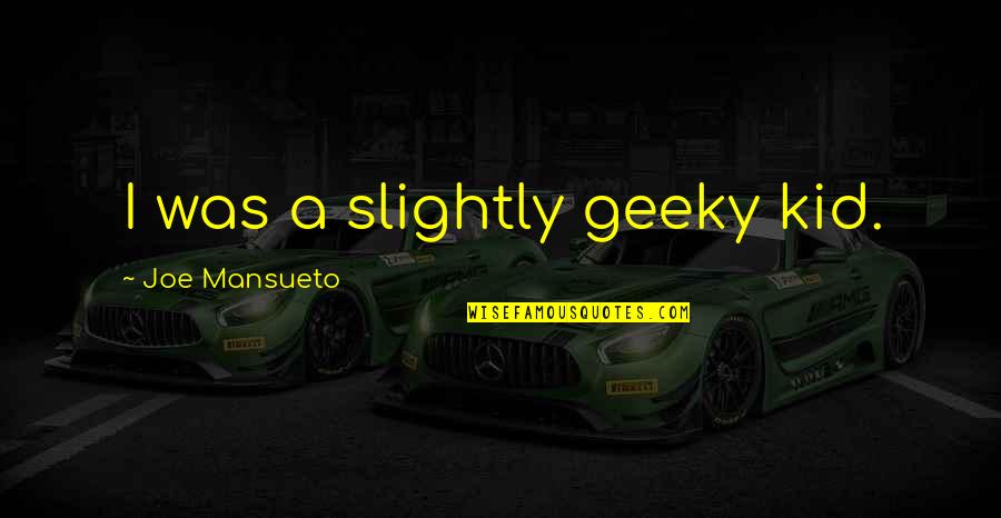 Palpebra Caida Quotes By Joe Mansueto: I was a slightly geeky kid. Palpebra Caida Quotes By Joe Mansueto: I was a slightly geeky kid.