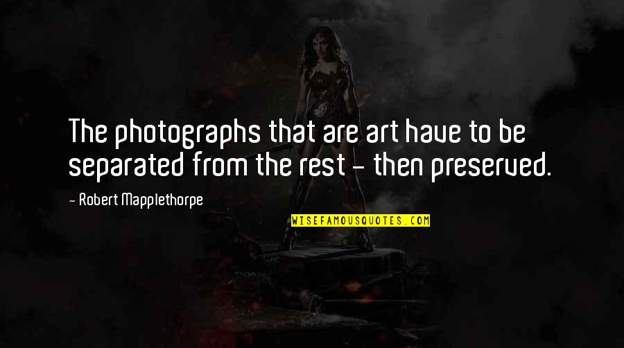 Palpitant Quotes By Robert Mapplethorpe: The photographs that are art have to be
