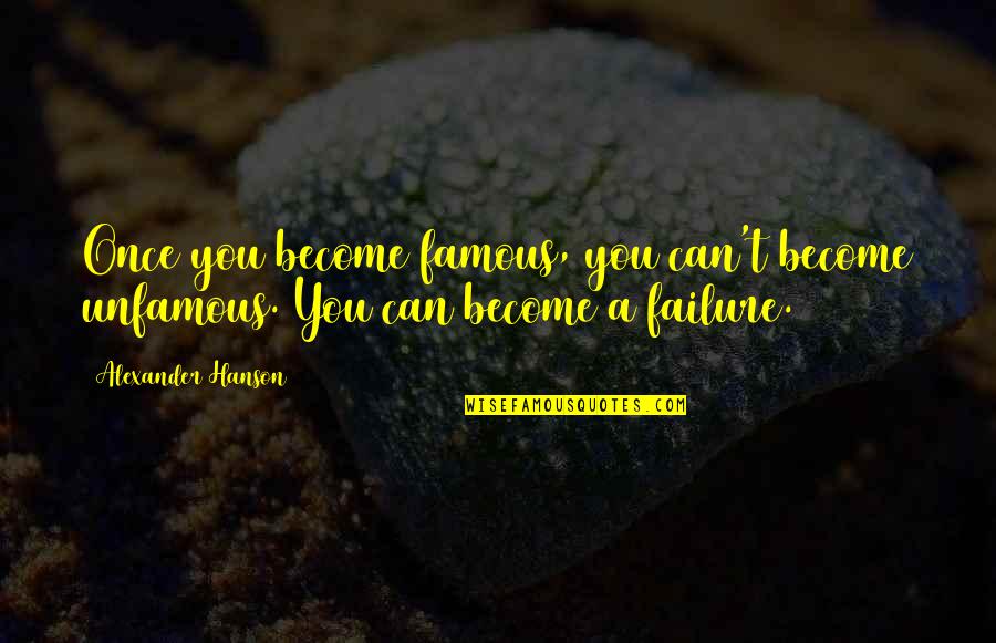 Palpitate Quotes By Alexander Hanson: Once you become famous, you can't become unfamous.
