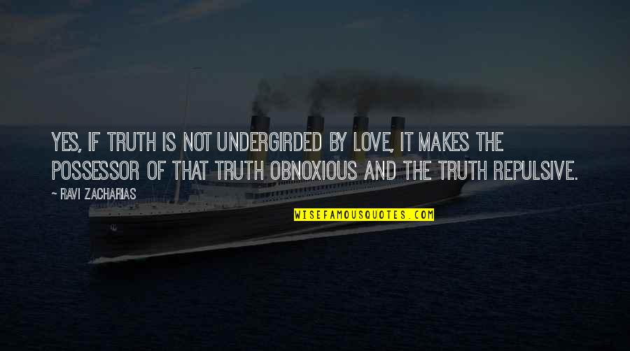 Palpitated Abdomen Quotes By Ravi Zacharias: Yes, if truth is not undergirded by love,