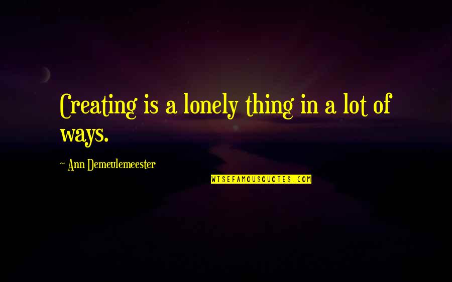 Palpitated Quotes By Ann Demeulemeester: Creating is a lonely thing in a lot