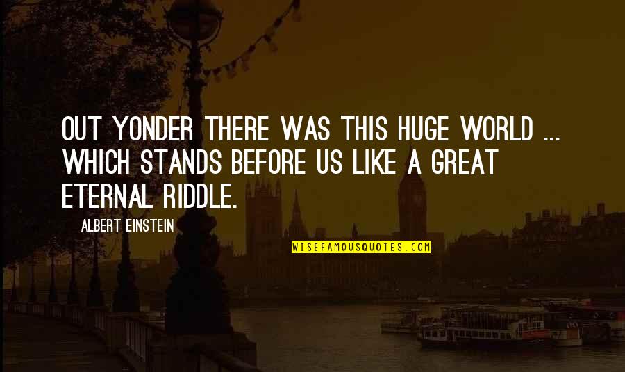 Palpitates Quotes By Albert Einstein: Out yonder there was this huge world ...