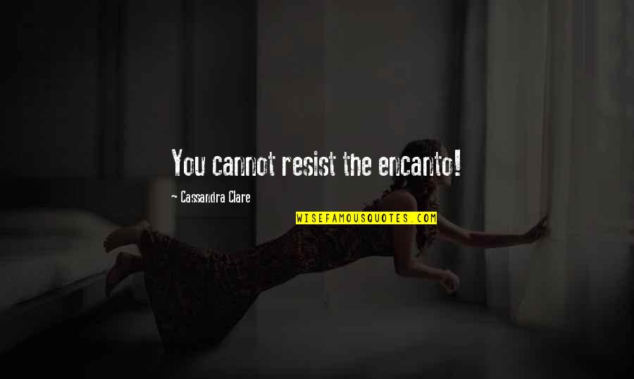 Palpitating Heart Quotes By Cassandra Clare: You cannot resist the encanto!