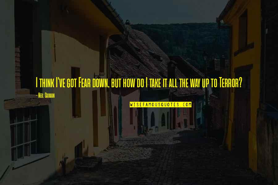 Palpitation Causes Quotes By Neil Gaiman: I think I've got Fear down, but how