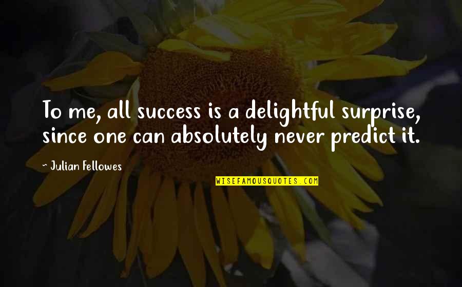 Palpitations Quotes By Julian Fellowes: To me, all success is a delightful surprise,