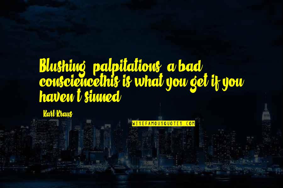 Palpitations Quotes By Karl Kraus: Blushing, palpitations, a bad consciencethis is what you