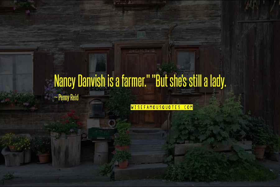 Palpo En Quotes By Penny Reid: Nancy Danvish is a farmer." "But she's still Palpo En Quotes By Penny Reid: Nancy Danvish is a farmer." "But she's still