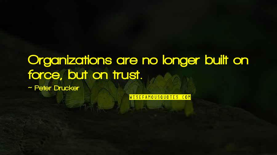 Pals And Paws Quotes By Peter Drucker: Organizations are no longer built on force, but Pals And Paws Quotes By Peter Drucker: Organizations are no longer built on force, but