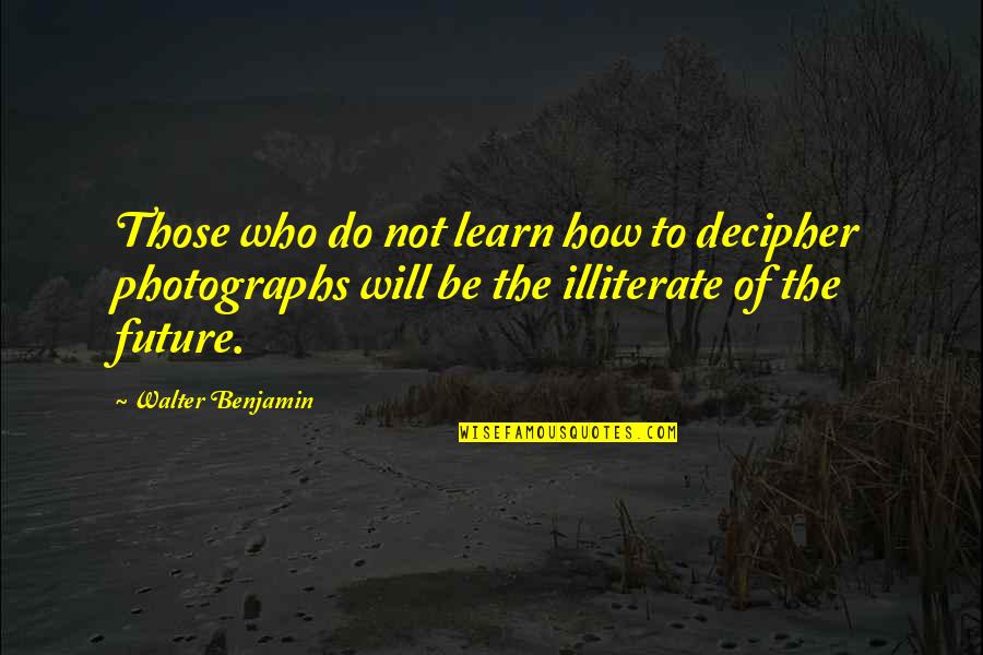 Pals For Life Quotes By Walter Benjamin: Those who do not learn how to decipher