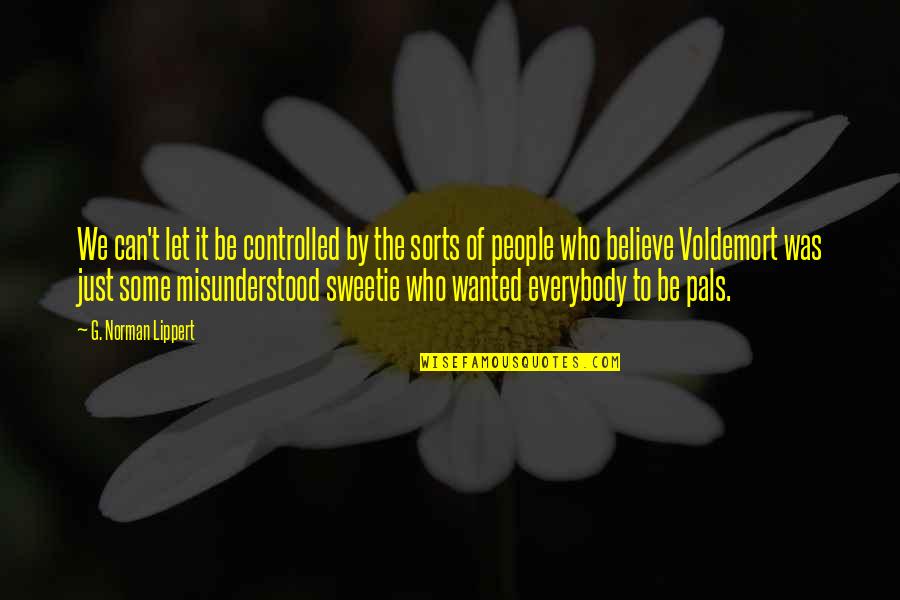 Pals Quotes By G. Norman Lippert: We can't let it be controlled by the Pals Quotes By G. Norman Lippert: We can't let it be controlled by the