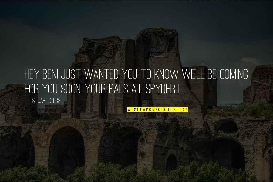 Pals Quotes By Stuart Gibbs: Hey Ben! Just wanted you to know we'll