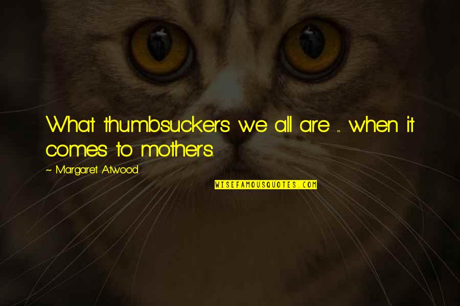 Palsgaard 6111 Quotes By Margaret Atwood: What thumbsuckers we all are ... when it Palsgaard 6111 Quotes By Margaret Atwood: What thumbsuckers we all are ... when it
