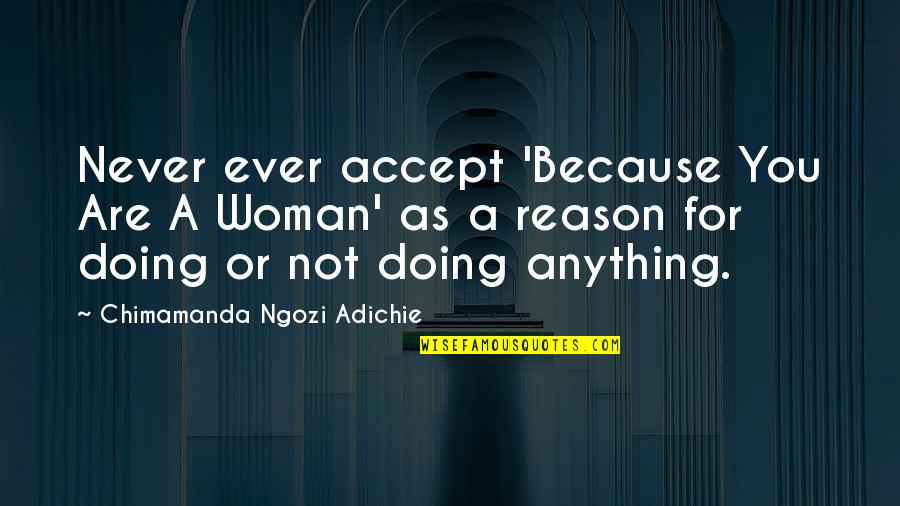 Palsgaard Incorporated Quotes By Chimamanda Ngozi Adichie: Never ever accept 'Because You Are A Woman'