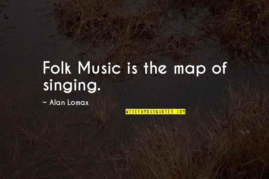 Palsied Hands Quotes By Alan Lomax: Folk Music is the map of singing.