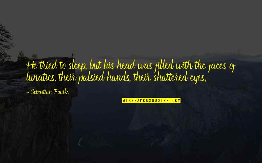 Palsied Hands Quotes By Sebastian Faulks: He tried to sleep, but his head was