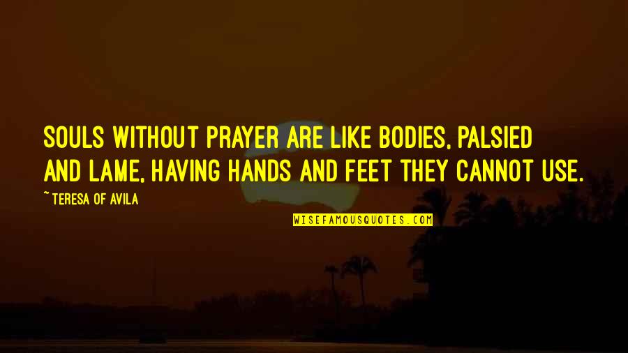 Palsied Hands Quotes By Teresa Of Avila: Souls without prayer are like bodies, palsied and