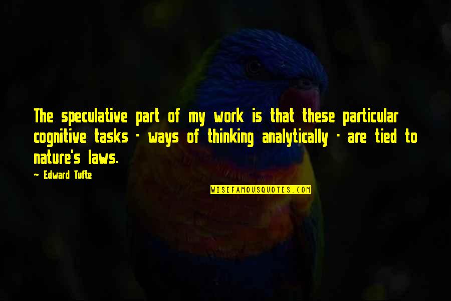 Palsied Man Quotes By Edward Tufte: The speculative part of my work is that Palsied Man Quotes By Edward Tufte: The speculative part of my work is that