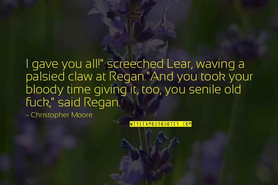 Palsied Quotes By Christopher Moore: I gave you all!" screeched Lear, waving a