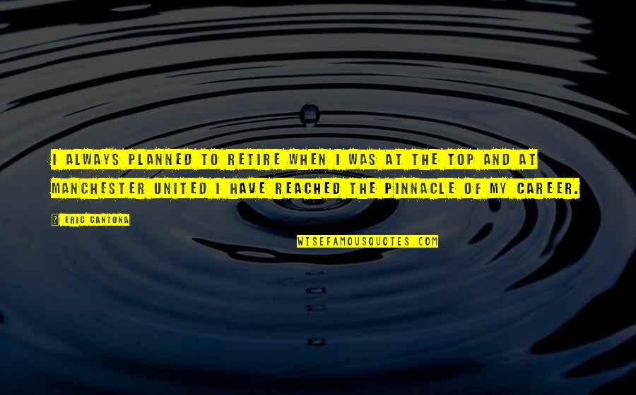 Palsies Quotes By Eric Cantona: I always planned to retire when I was