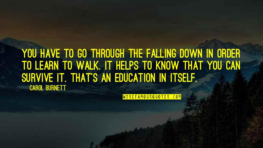 Paltan Quotes By Carol Burnett: You have to go through the falling down Paltan Quotes By Carol Burnett: You have to go through the falling down