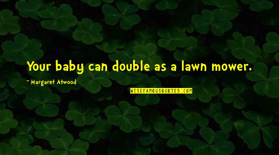 Paltauf Hemorrhage Quotes By Margaret Atwood: Your baby can double as a lawn mower.