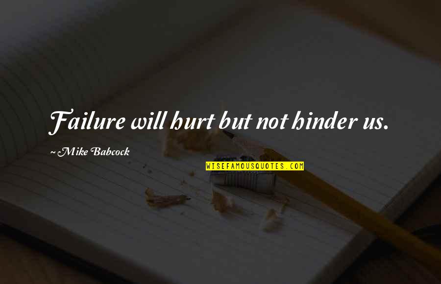 Paltauf Roxanne Quotes By Mike Babcock: Failure will hurt but not hinder us. Paltauf Roxanne Quotes By Mike Babcock: Failure will hurt but not hinder us.