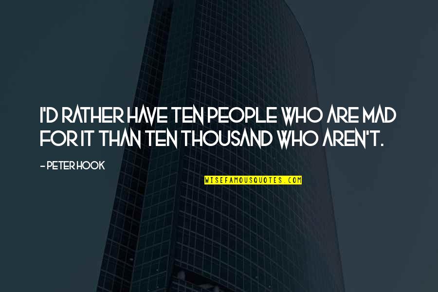 Paltelpay Quotes By Peter Hook: I'd rather have ten people who are mad