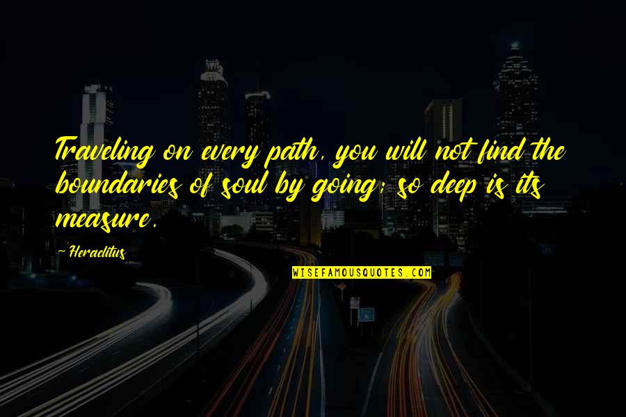 Palter Quotes By Heraclitus: Traveling on every path, you will not find