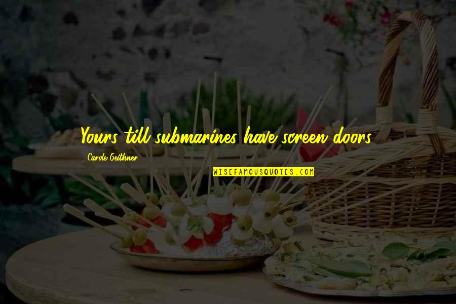 Paltrier Quotes By Carole Geithner: Yours till submarines have screen doors. Paltrier Quotes By Carole Geithner: Yours till submarines have screen doors.