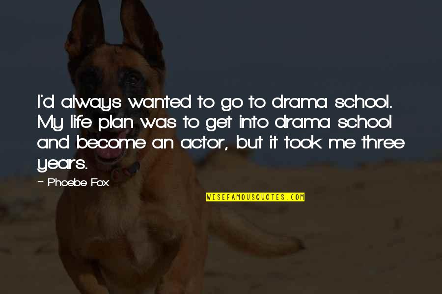 Paltrier Quotes By Phoebe Fox: I'd always wanted to go to drama school.