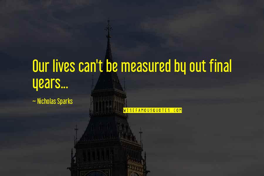 Paltrinieri Pittore Quotes By Nicholas Sparks: Our lives can't be measured by out final