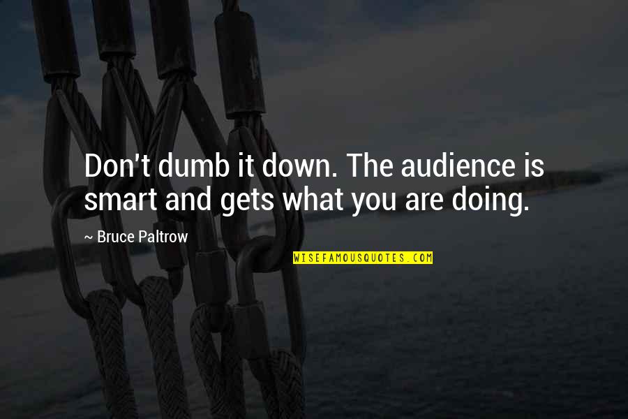Paltrow Quotes By Bruce Paltrow: Don't dumb it down. The audience is smart