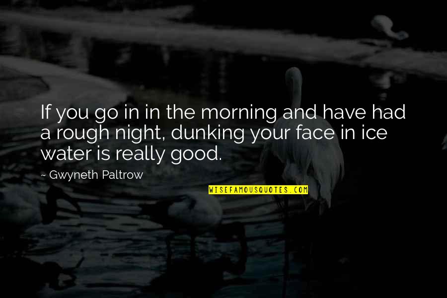 Paltrow Quotes By Gwyneth Paltrow: If you go in in the morning and