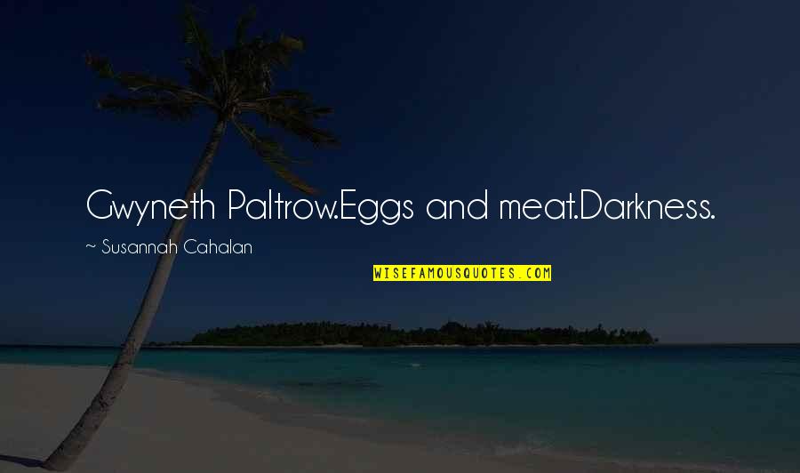 Paltrow Quotes By Susannah Cahalan: Gwyneth Paltrow.Eggs and meat.Darkness.